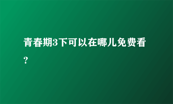 青春期3下可以在哪儿免费看？