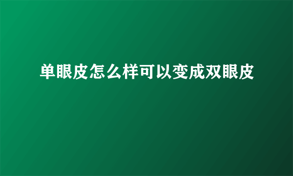 单眼皮怎么样可以变成双眼皮