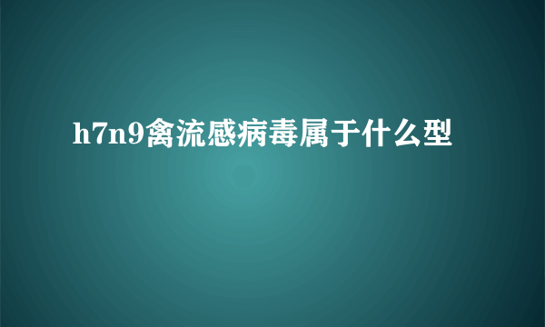 h7n9禽流感病毒属于什么型