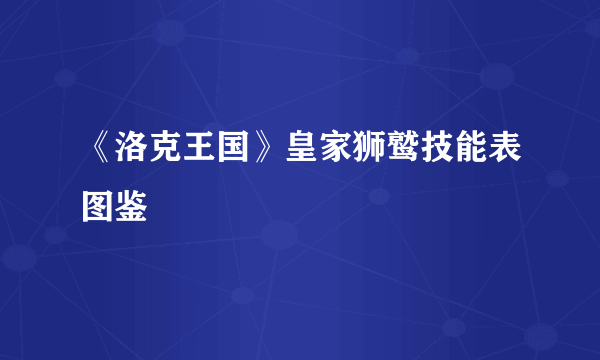 《洛克王国》皇家狮鹫技能表图鉴