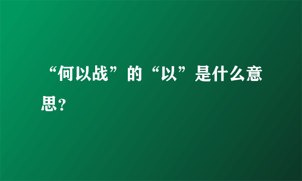 “何以战”的“以”是什么意思？