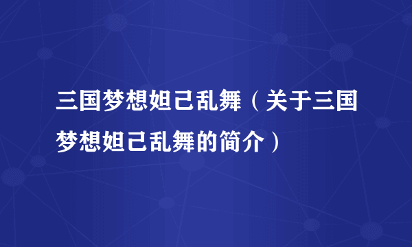 三国梦想妲己乱舞（关于三国梦想妲己乱舞的简介）