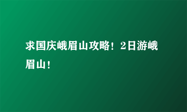 求国庆峨眉山攻略！2日游峨眉山！