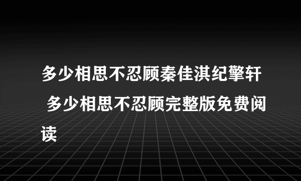 多少相思不忍顾秦佳淇纪擎轩 多少相思不忍顾完整版免费阅读