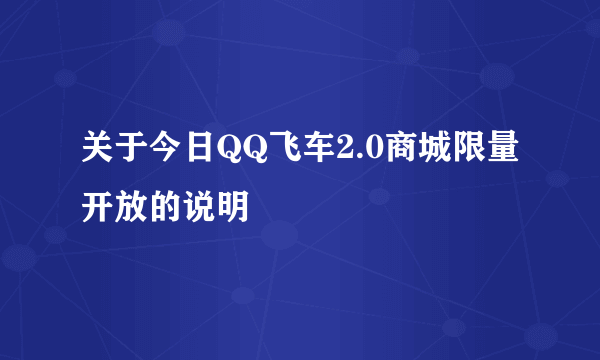 关于今日QQ飞车2.0商城限量开放的说明