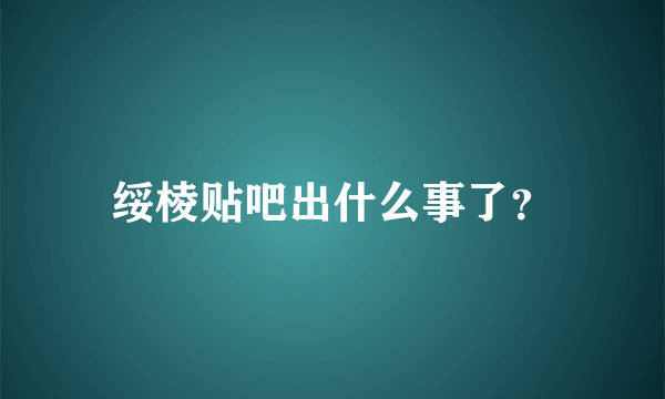 绥棱贴吧出什么事了？