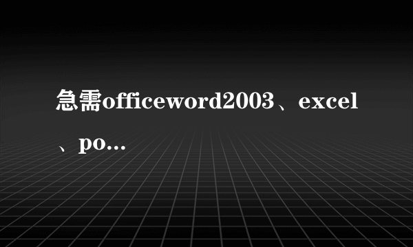 急需officeword2003、excel、powerpoint、frontpage软件的在线下载