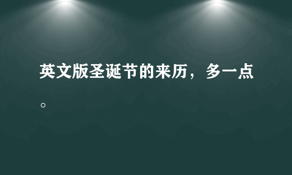 英文版圣诞节的来历，多一点。