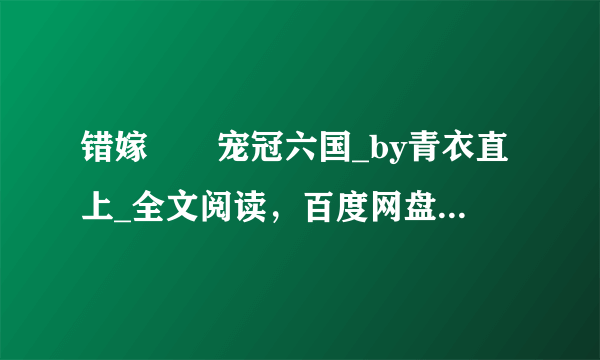 错嫁――宠冠六国_by青衣直上_全文阅读，百度网盘免费下载