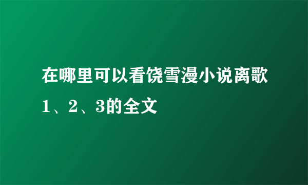 在哪里可以看饶雪漫小说离歌1、2、3的全文