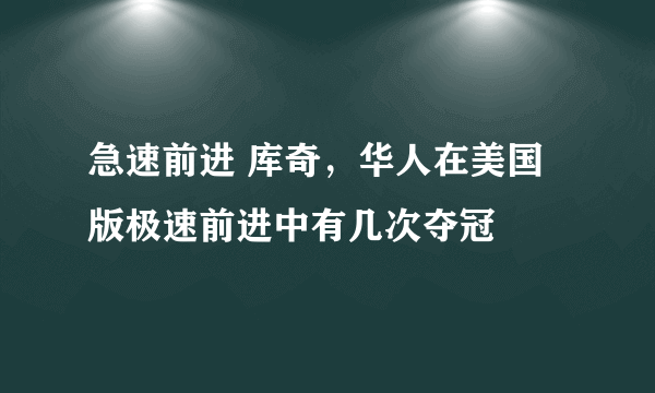 急速前进 库奇，华人在美国版极速前进中有几次夺冠