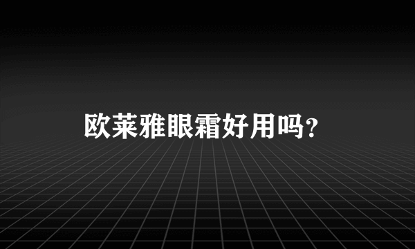 欧莱雅眼霜好用吗？