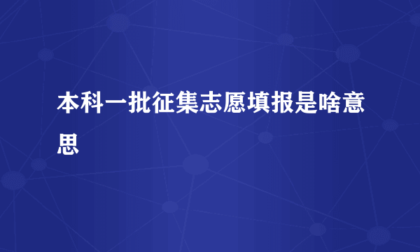 本科一批征集志愿填报是啥意思