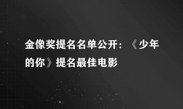 金像奖提名名单公开：《少年的你》提名最佳电影