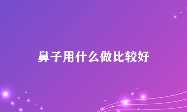 鼻子用什么做比较好