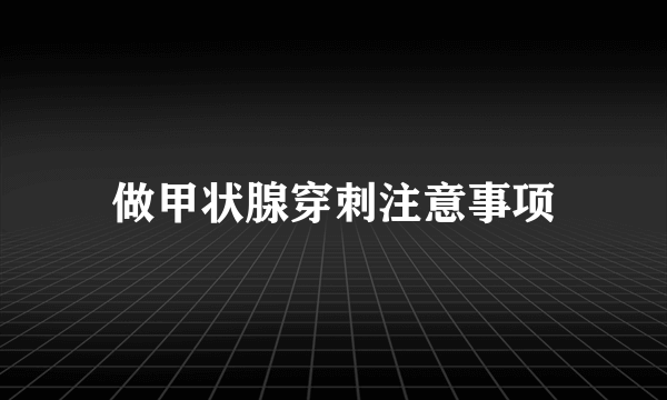 做甲状腺穿刺注意事项