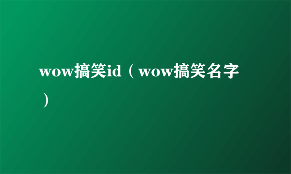 wow搞笑id（wow搞笑名字）