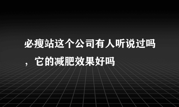 必瘦站这个公司有人听说过吗，它的减肥效果好吗