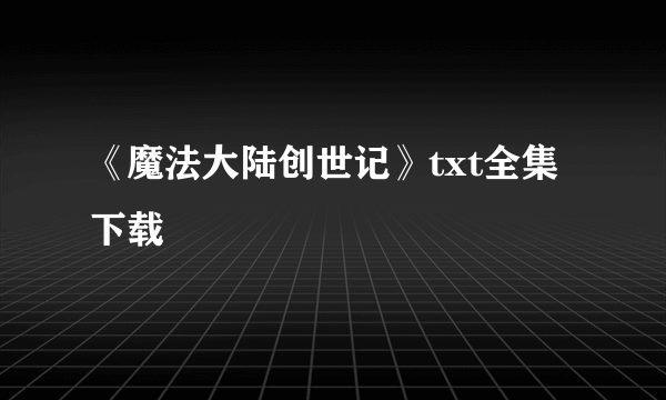 《魔法大陆创世记》txt全集下载