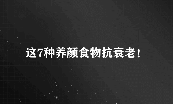 这7种养颜食物抗衰老！