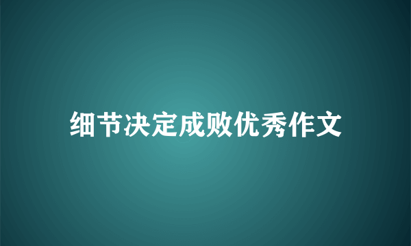 细节决定成败优秀作文