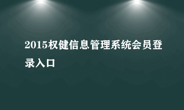 2015权健信息管理系统会员登录入口