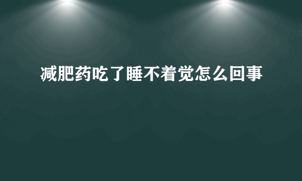 减肥药吃了睡不着觉怎么回事