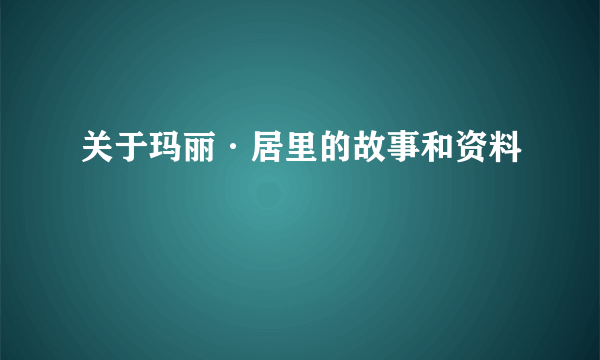 关于玛丽·居里的故事和资料