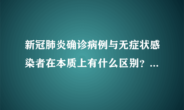 新冠肺炎确诊病例与无症状感染者在本质上有什么区别？哪个传染性更强？