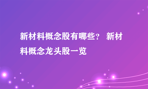 新材料概念股有哪些？ 新材料概念龙头股一览