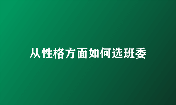 从性格方面如何选班委