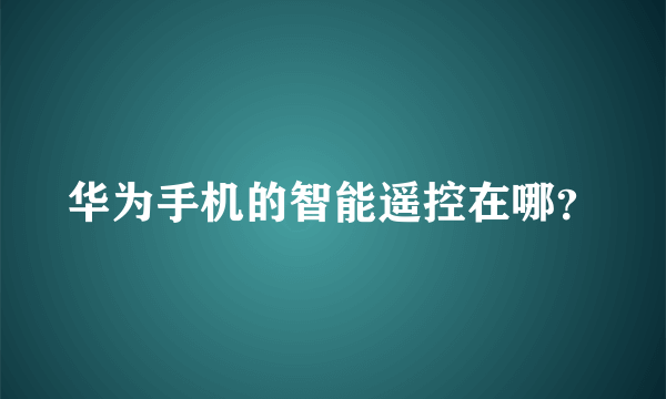 华为手机的智能遥控在哪？