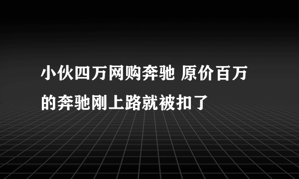 小伙四万网购奔驰 原价百万的奔驰刚上路就被扣了