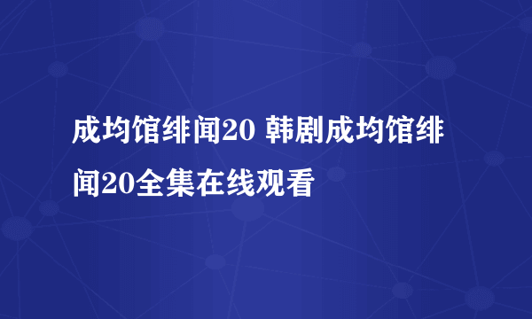 成均馆绯闻20 韩剧成均馆绯闻20全集在线观看