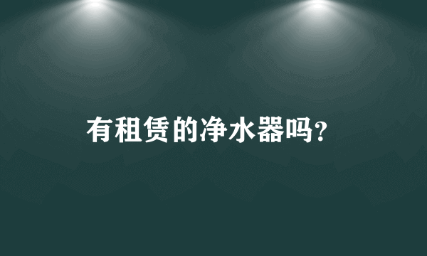 有租赁的净水器吗？