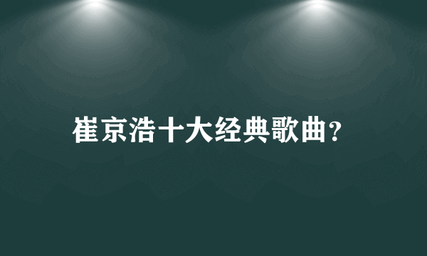 崔京浩十大经典歌曲？