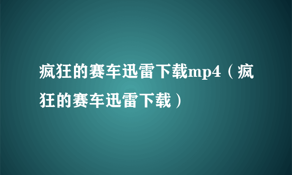 疯狂的赛车迅雷下载mp4（疯狂的赛车迅雷下载）