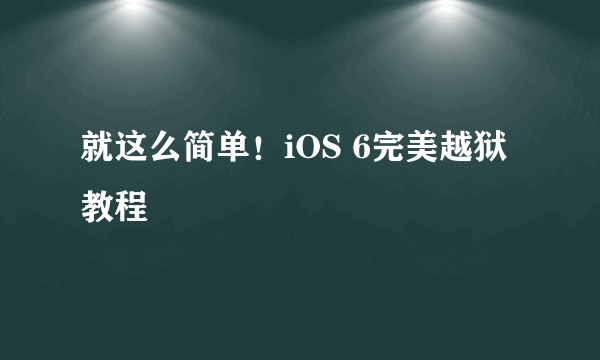 就这么简单！iOS 6完美越狱教程