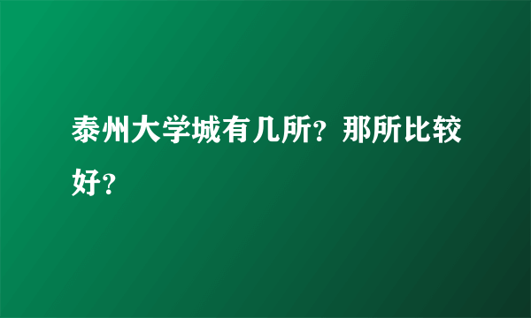 泰州大学城有几所？那所比较好？