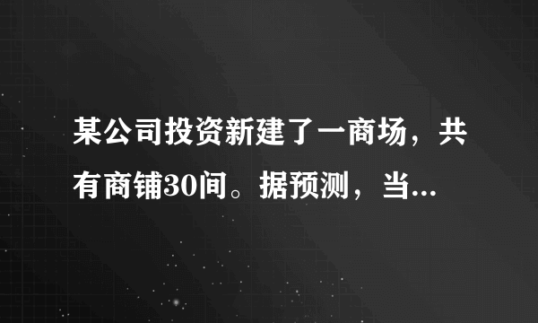 某公司投资新建了一商场，共有商铺30间。据预测，当每间的年租金定为10万元时，可全部租出。若每间的年租金每增加5000元，少租出商铺1间。该公司要为租出的商铺每间每年交各种费用1万元，未租出的商铺每间每年交各种费用5000元。(1)当每间商铺的年租金定为12万元时，能租出多少间?(2)当每间商铺的年租金定为多少万元时,该公司的年收益(收益=租金−各种费用)为285万元?