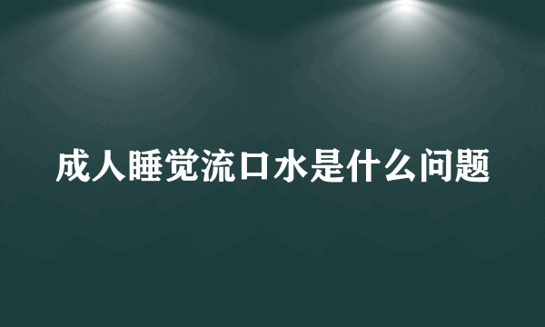 成人睡觉流口水是什么问题