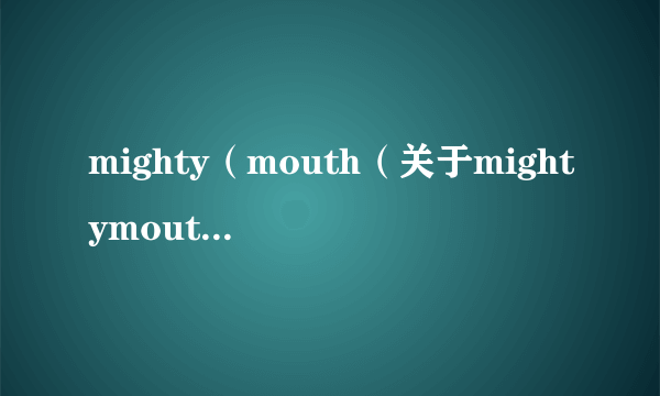 mighty（mouth（关于mightymouth的简介））