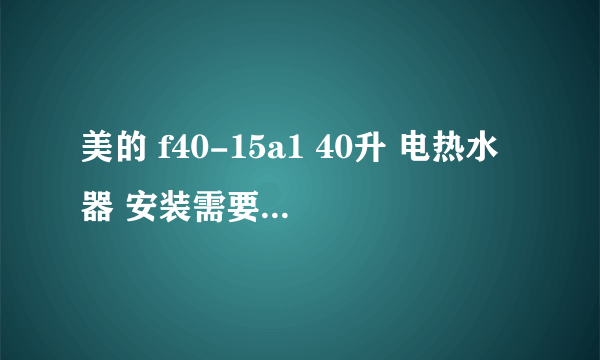 美的 f40-15a1 40升 电热水器 安装需要多大的位置