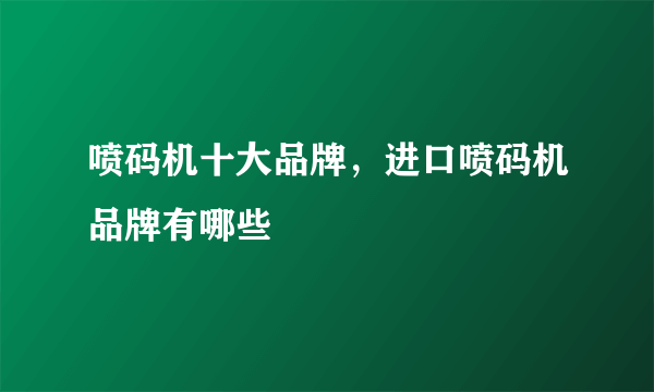 喷码机十大品牌，进口喷码机品牌有哪些