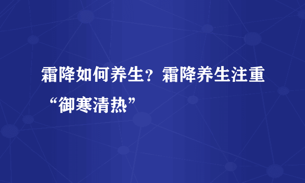 霜降如何养生？霜降养生注重“御寒清热”