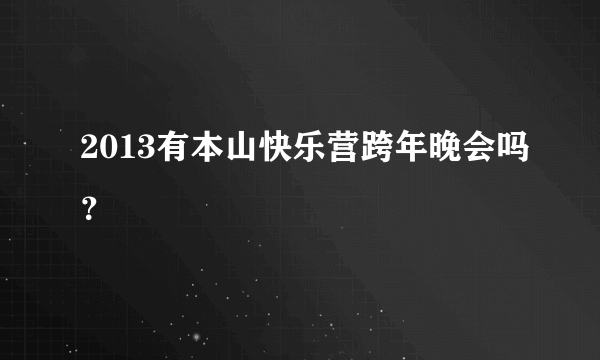 2013有本山快乐营跨年晚会吗？