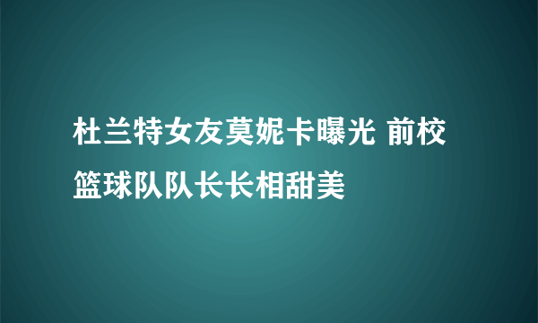 杜兰特女友莫妮卡曝光 前校篮球队队长长相甜美