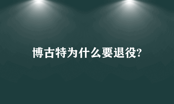 博古特为什么要退役?