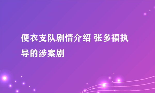 便衣支队剧情介绍 张多福执导的涉案剧