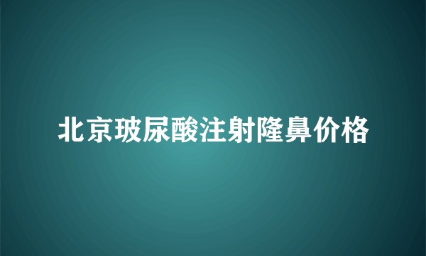 北京玻尿酸注射隆鼻价格